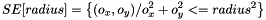 \[ SE[radius] = \left \{ (o_x, o_y) / o_x^2 + o_y^2 <= radius^2 \right \} \]