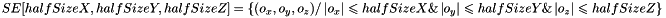 \[ SE[halfSizeX, halfSizeY, halfSizeZ] = \left \{ (o_x, o_y, o_z) / \left | o_x \right | \leqslant halfSizeX \& \left | o_y \right | \leqslant halfSizeY \& \left | o_z \right | \leqslant halfSizeZ \right \} \]