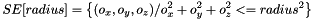 \[ SE[radius] = \left \{ (o_x, o_y, o_z) / o_x^2 + o_y^2 + o_z^2 <= radius^2 \right \} \]