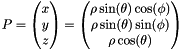 \[ P = \begin{pmatrix} x \\ y \\ z \end{pmatrix} = \begin{pmatrix} \rho\sin(\theta)\cos(\phi) \\ \rho\sin(\theta)\sin(\phi) \\ \rho\cos(\theta) \end{pmatrix} \]