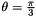 $ \theta = \frac{\pi}{3} $