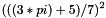 \[ (((3 * pi) + 5) / 7) ^ 2 \]
