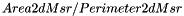 \[ Area2dMsr / Perimeter2dMsr \]