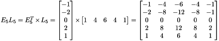 $ E_5L_5=E_5^T \times L_5 = \begin{bmatrix} -1 \\ -2 \\ 0 \\ 2 \\ 1 \end{bmatrix} \times \begin {bmatrix} 1 & 4 & 6 & 4 & 1 \end{bmatrix} = \begin{bmatrix} -1 & -4 & -6 & -4 & -1 \\ -2 & -8 & -12 & - 8 & -1 \\ 0 & 0 & 0 & 0 & 0 \\ 2 & 8 & 12 & 8 & 2 \\ 1 & 4 & 6 & 4 & 1 \end{bmatrix} $