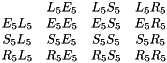 $ \begin{matrix} & L_5E_5 & L_5S_5 & L_5R_5 \\ E_5L_5 & E_5E_5 & E_5S_5 & E_5R_5 \\ S_5L_5 & S_5E_5 & S_5S_5 & S_5R_5 \\ R_5L_5 & R_5E_5 & R_5S_5 & R_5R_5 \end{matrix} $