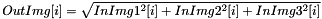 \[ OutImg[i] = \sqrt{InImg1^2[i]+InImg2^2[i]+InImg3^2[i]} \]
