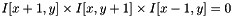 $ I[x+1, y] \times I[x, y+1] \times I[x-1, y] = 0$