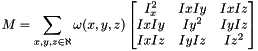 \[ M = \sum_{x, y, z \in \aleph}{\omega(x, y, z) \begin{bmatrix} I_x^2 & IxIy & IxIz\\ IxIy & Iy^2 & IyIz\\ IxIz & IyIz & Iz^2 \end{bmatrix}} \]