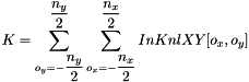 \[ K = \sum_{o_{y}=-\dfrac{n_{y}}{2}}^{\dfrac{n_{y}}{2}}{\sum_{o_{x}=-\dfrac{n_{x}}{2}}^{\dfrac{n_{x}}{2}}{InKnlXY[o_{x}, o_{y}]}} \]