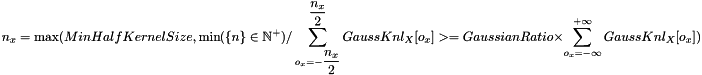 \[ n_x = \max(MinHalfKernelSize, \min(\{n\}\in \mathbb{N}^+) / \sum_{o_x=-\dfrac{n_x}{2}}^{\dfrac{n_x}{2}}{GaussKnl_X[o_x]}>= GaussianRatio \times \sum_{o_x=-\infty}^{+\infty}{GaussKnl_X[o_x]}) \]