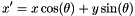 \[ x' = x \cos( \theta ) + y \sin( \theta ) \]
