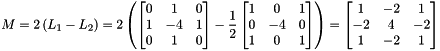 \[ M = 2 \left( L_1 - L_2 \right) = 2 \left( \begin{bmatrix} 0 & 1 & 0 \\ 1 & -4 & 1 \\ 0 & 1 & 0 \end{bmatrix} - \frac{1}{2} \begin{bmatrix} 1 & 0 & 1 \\ 0 & -4 & 0 \\ 1 & 0 & 1 \end{bmatrix} \right) = \begin{bmatrix} 1 & -2 & 1 \\ -2 & 4 & -2 \\ 1 & -2 & 1 \end{bmatrix} \]