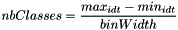 \[ nbClasses = \dfrac {max_{idt}-min_{idt}} {binWidth} \]