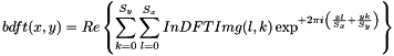 \[ bdft(x, y) = Re \left\{ \sum_{k=0}^{S_y}{\sum_{l=0}^{S_x}{InDFTImg(l, k)\exp^{+2\pi i \left (\frac{xl}{S_x}+\frac{yk}{S_y} \right )}}} \right\} \]