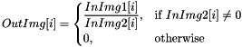 \[ OutImg[i] = \begin{cases} \dfrac{InImg1[i]}{InImg2[i]}, & \text{if }InImg2[i] \neq 0 \\ 0, & \text{otherwise} \end{cases} \]