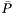 $\bar{P}$